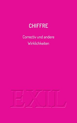 Chiffre: Correctiv und andere Wirklichkeiten (EXIL)