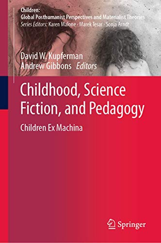 Childhood, Science Fiction, and Pedagogy: Children Ex Machina (Children: Global Posthumanist Perspectives and Materialist Theories)