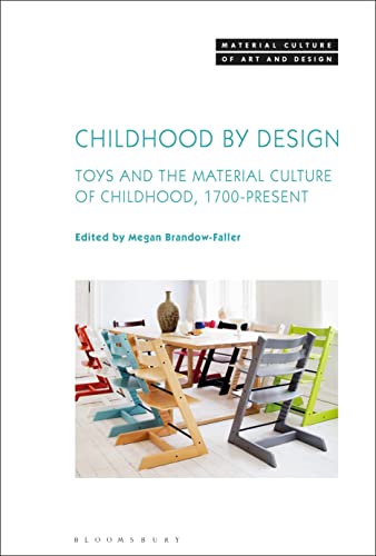 Childhood by Design: Toys and the Material Culture of Childhood, 1700-Present (Material Culture of Art and Design) von Bloomsbury Visual Arts