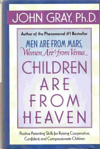 Children Are from Heaven: Positive Parenting Skills for Raising Cooperative, Confident, and Co...