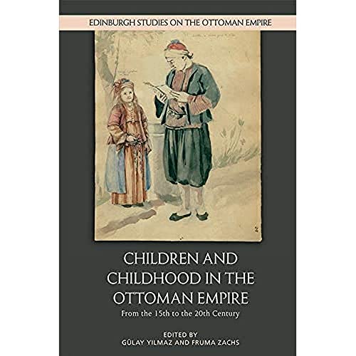 Children and Childhood in the Ottoman Empire: From the 15th to the 20th Century (Edinburgh Studies on the Ottoman Empire) von Edinburgh University Press