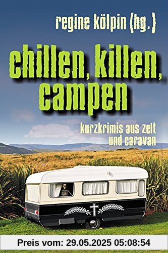 Chillen, killen, campen: Kurzkrimis aus Wohnmobil, Zelt und Caravan Chillen, killen, campen: Kurzkrimis aus Wohnmobil, Zelt und Caravan