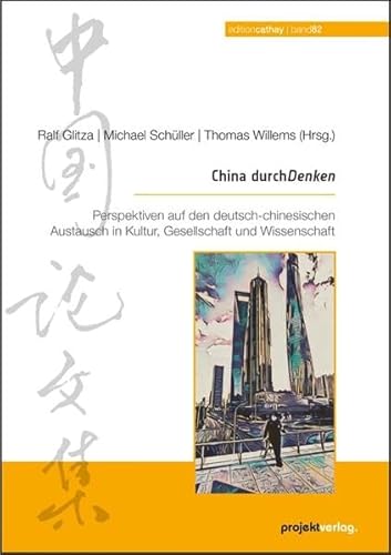 China durchDenken: Perspektiven auf den deutsch-chinesischen Austausch in Kultur, Gesellschaft und Wissenschaft (Edition Cathay) von Projekt