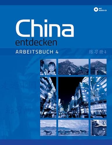 China entdecken - Arbeitsbuch 4: Ein kommunikativer Chinesisch-Kurs. (China entdecken: Ein kommunikativer Chinesisch-Kurs.)