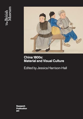 China’s 1800s: Material and Visual Culture (British Museum Research Publications, 241) von British Museum Press
