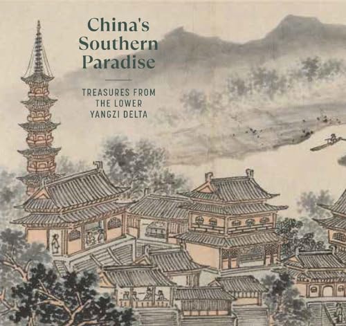 China's Southern Paradise: Treasures from the Lower Yangzi Delta von Yale University Press