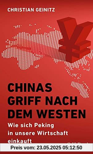 Chinas Griff nach dem Westen: Wie sich Peking in unsere Wirtschaft einkauft Chinas Griff nach dem Westen: Wie sich Peking in unsere Wirtschaft einkauft