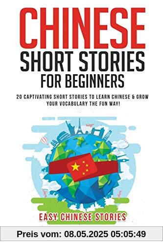 Chinese Short Stories For Beginners: 20 Captivating Short Stories to Learn Chinese & Grow Your Vocabulary the Fun Way! (Easy Chinese Stories, Band 1)