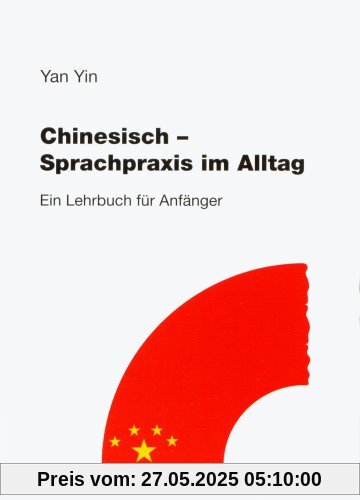 Chinesisch. Sprachpraxis im Alltag: Ein Lehrbuch für Anfänger Chinesisch. Sprachpraxis im Alltag: Ein Lehrbuch für Anfänger