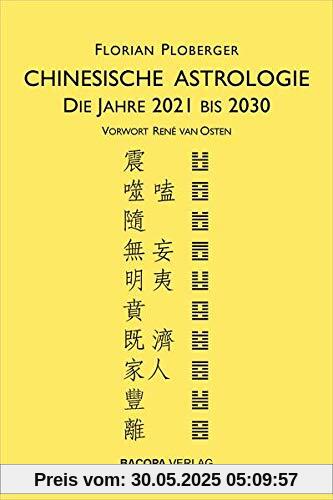 Chinesische Astrologie: Die Jahre 2021 bis 2030. Vorwort von Rene van Osten