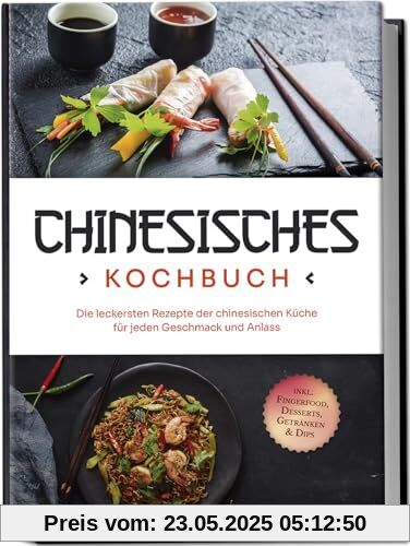 Chinesisches Kochbuch: Die leckersten Rezepte der chinesischen Küche für jeden Geschmack und Anlass - inkl. Fingerfood, Desserts, Getränken & Dips Chinesisches Kochbuch: Die leckersten Rezepte der chinesischen Küche für jeden Geschmack und Anlass - inkl. Fingerfood, Desserts, Getränken & Dips