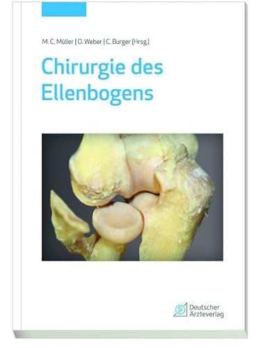 Chirurgie des Ellenbogens: Management von Verletzungen und Erkrankungen des Ellenbogens von Deutscher Ärzte-Verlag