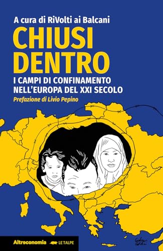 Chiusi dentro. I campi di confinamento nell'Europa del XXI secolo (Le talpe)