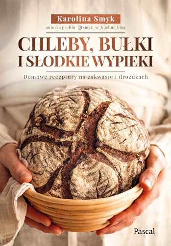Chleby, bułki i słodkie wypieki. Domowe receptury na zakwasie i drożdżach
