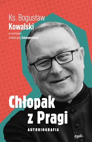 Chłopak z Pragi Autobiografia: Ks. Bogusław Kowalski w rozmowie z Katarzyną Szkarpetowską von Esprit