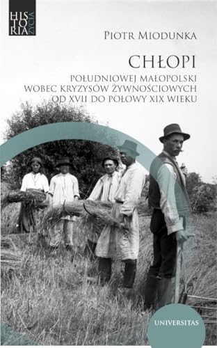 Chłopi południowej Małopolski wobec kryzysów żywnościowych od XVII do poł. XIX wieku von Universitas