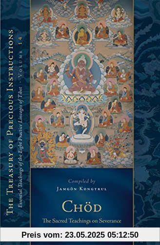 Chöd: The Sacred Teachings on Severance: Essential Teachings of the Eight Practice Lineages of Tibet, Volume 14 (The Treasury of Precious Instructions, Band 14)