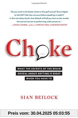 Choke: What the Secrets of the Brain Reveal About Getting It Right When You Have To