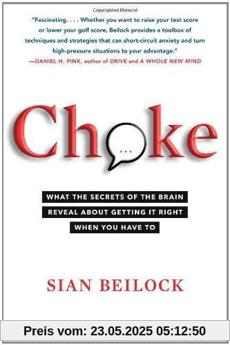 Choke: What the Secrets of the Brain Reveal About Getting It Right When You Have To