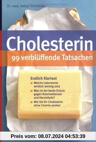 Cholesterin - 99 verblüffende Tatsachen: Endlich Klartext: Welche Laborwerte wirklich wichtig sind. Was ist der beste Schutz gegen Arteriosklerose und ... Wie Sie Ihr Cholesterin ohne Chemie senken