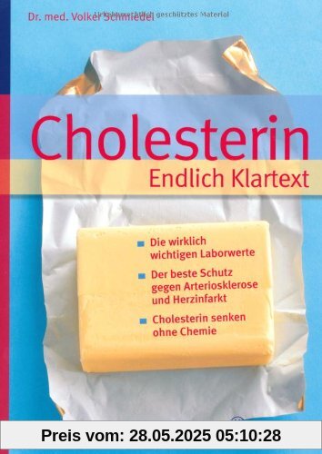 Cholesterin  Endlich Klartext: Die wirklich wichtigen Laborwerte - Der beste Schutz gegen Arteriosklerose und Herzinfarkt - Cholesterin senken ohne Chemie