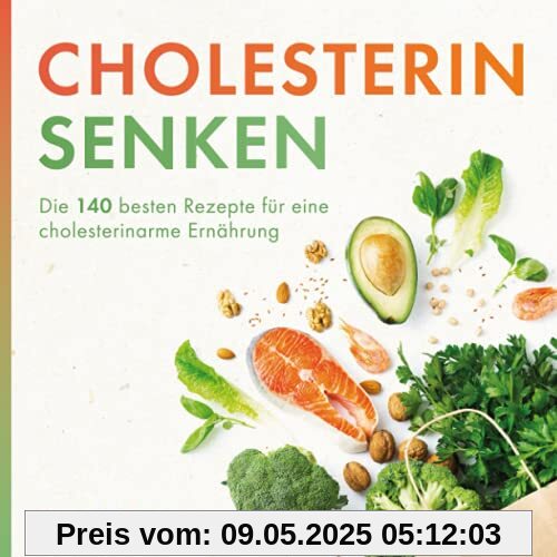 Cholesterin senken: Die 140 besten Rezepte für eine cholesterinarme Ernährung