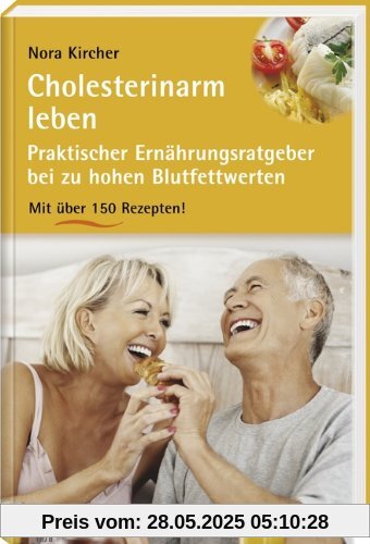 Cholesterinarm leben: Praktischer Ernährungsratgeber bei zu hohen Blutfettwerten mit über 150 Rezepten