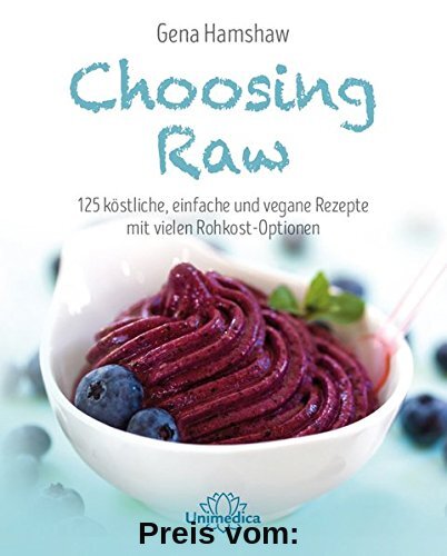 Choosing Raw: 125 köstliche, einfache und vegane Rezepte mit vielen Rohkost-Optionen