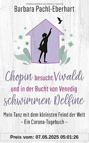 Chopin besucht Vivaldi und in der Bucht von Venedig schwimmen Delfine: Mein Tanz mit dem kleinsten Feind der Welt. Ein Corona-Tagebuch