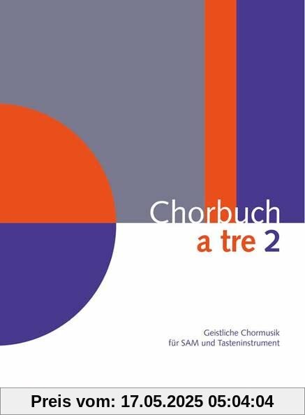Chorbuch a tre. Band 2: Geistliche Chormusik für SAM und Tasteninstrument. Chorleiterband Chorbuch a tre. Band 2: Geistliche Chormusik für SAM und Tasteninstrument. Chorleiterband