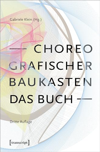 Choreografischer Baukasten. Das Buch (3. Aufl.) (TanzScripte) von transcript