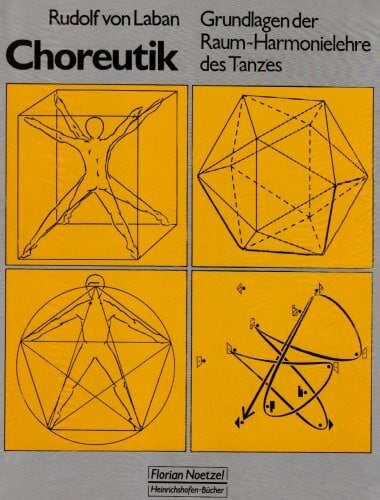 Choreutik: Grundlagen der Raum-Harmonielehre des Tanzes Choreutik: Grundlagen der Raum-Harmonielehre des Tanzes
