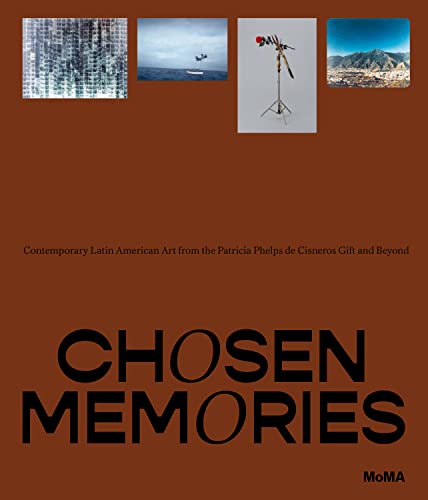 Chosen Memories: Contemporary Latin American Art from the Patricia Phelps De Cisneros Gift and Beyond von The Museum of Modern Art, New York