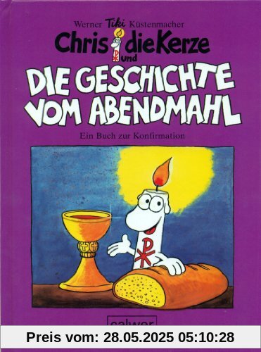 Chris die Kerze und die Geschichte vom Abendmahl: Ein fröhliches Buch zur Konfirmation Chris die Kerze und die Geschichte vom Abendmahl: Ein fröhliches Buch zur Konfirmation
