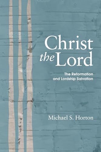 Christ the Lord: The Reformation and Lordship Salvation