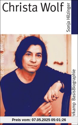 Christa Wolf: Leben, Werk, Wirkung (Suhrkamp BasisBiographien)