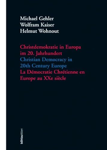 Christdemokratie in Europa im 20. Jahrhundert; Christian Democracy in 20th Century Europe: Herausgegeben von: Wolfram Kaiser, Michael Gehler und ... Historische Forschungen. Veröffentlichungen)