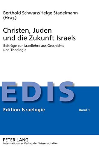 Christen, Juden und die Zukunft Israels: Beiträge zur Israellehre aus Geschichte und Theologie (Edition Israelogie, Band 1)