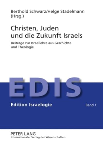 Christen, Juden und die Zukunft Israels: Beiträge zur Israellehre aus Geschichte und Theologie (Edition Israelogie, Band 1) von Lang, Peter GmbH