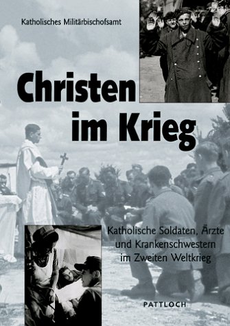 Christen im Krieg. Katholische Soldaten, Ärzte und Krankenschwestern im Zweiten Weltkrieg. von Pattloch