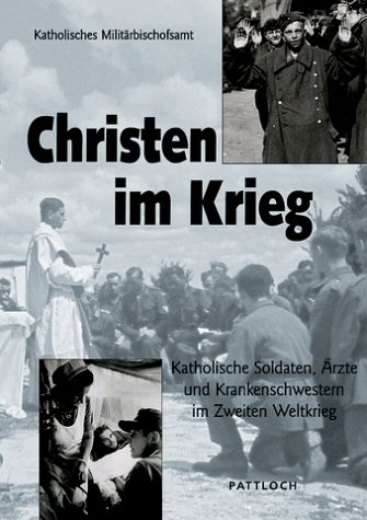 Christen im Krieg. Katholische Soldaten, Ärzte und Krankenschwestern im Zweiten Weltkrieg.