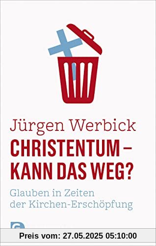 Christentum - kann das weg?: Glauben in Zeiten der Kirchen-Erschöpfung Christentum - kann das weg?: Glauben in Zeiten der Kirchen-Erschöpfung