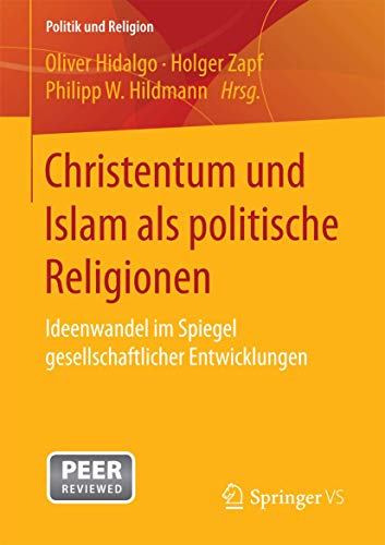 Christentum und Islam als politische Religionen: Ideenwandel im Spiegel gesellschaftlicher Entwicklungen (Politik und Religion) von Springer VS