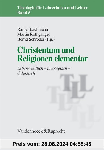 Christentum und Religionen elementar: Lebensweltlich - theologisch - didaktisch (Theologie Fur Lehrerinnen Und Lehrer)