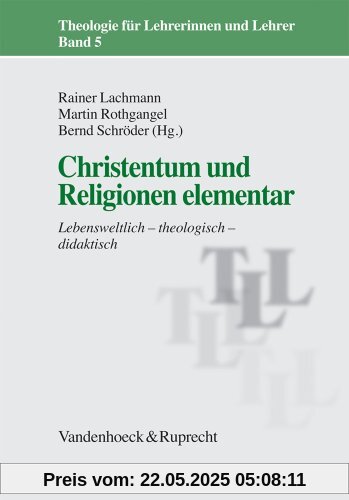 Christentum und Religionen elementar: Lebensweltlich - theologisch - didaktisch (Theologie Fur Lehrerinnen Und Lehrer)