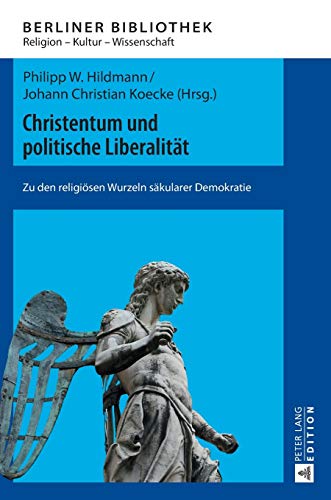 Christentum und politische Liberalität: Zu den religiösen Wurzeln säkularer Demokratie (Berliner Bibliothek, Band 3)