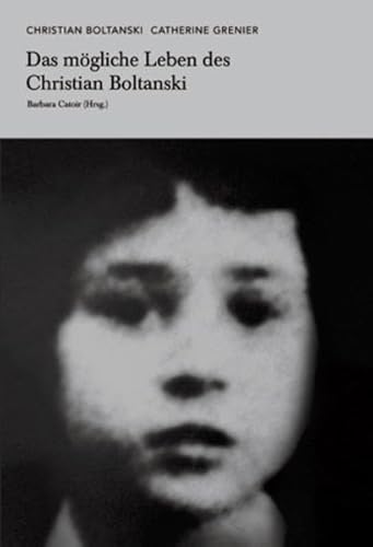Christian Boltanski. Catherine Grenier. Das mögliche Leben des Christian Boltanski. Christian Boltanski. Catherine Grenier. Das mögliche Leben des Christian Boltanski.