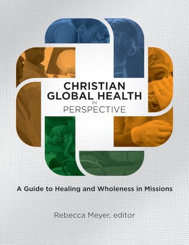 Christian Global Health in Perspective: A Guide to Healing and Wholeness in Missions von William Carey Publishing