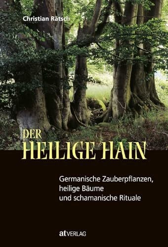 Christian Rätsch - Der heilige Hain: Germanische Zauberpflanzen, heilige Bäume & schamanische ...