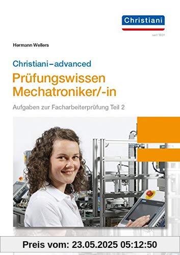Christiani-advanced Prüfungswissen Mechatroniker/-in: Aufgaben zur Facharbeiterprüfung Teil 2 Mechatronik